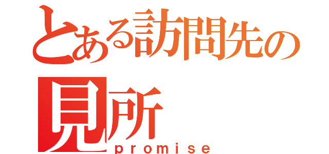 とある訪問先の見所（ｐｒｏｍｉｓｅ）