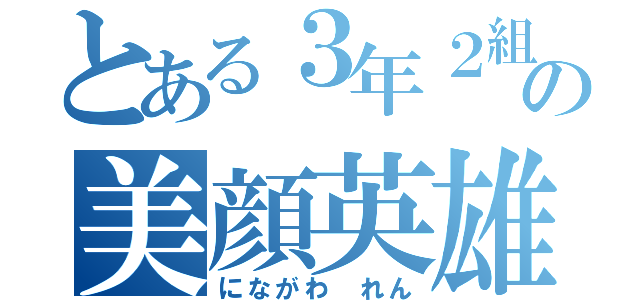 とある３年２組の美顔英雄（にながわ れん）