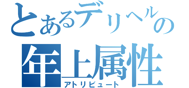 とあるデリヘルの年上属性（アトリビュート）