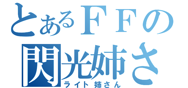 とあるＦＦの閃光姉さん（ライト姉さん）