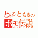 とあるともきのホモ伝説（ボーイズラブ）