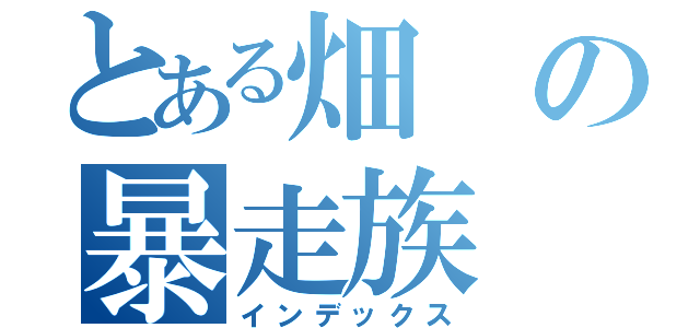 とある畑の暴走族（インデックス）