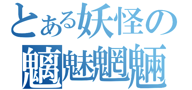 とある妖怪の魑魅魍魎（）