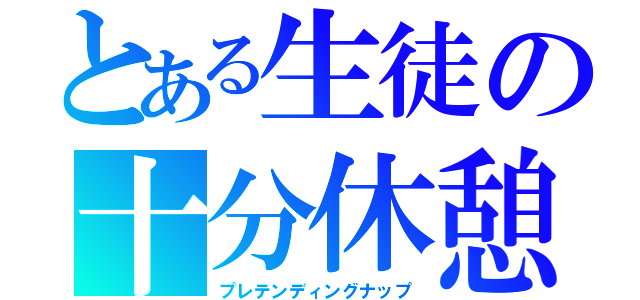 とある生徒の十分休憩（プレテンディングナップ）