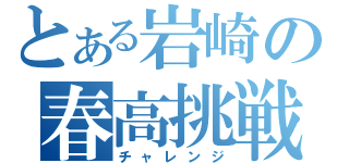 とある岩崎の春高挑戦（チャレンジ）