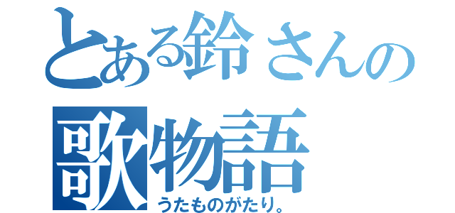 とある鈴さんの歌物語（うたものがたり。）