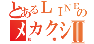 とあるＬＩＮＥのメカクシ団Ⅱ（和樹）