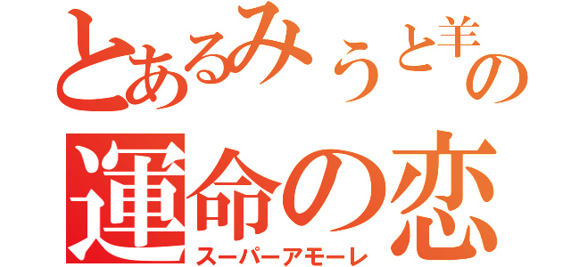 とあるみうと羊の運命の恋（スーパーアモーレ）