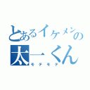 とあるイケメンの太一くん（モテモテ）