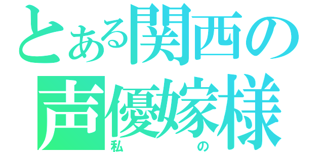 とある関西の声優嫁様（私の）