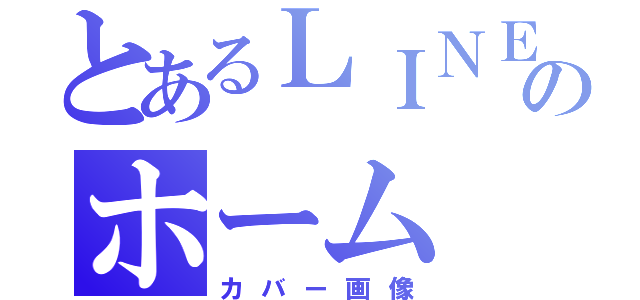 とあるＬＩＮＥのホーム（カバー画像）