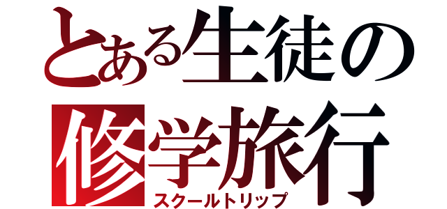 とある生徒の修学旅行（スクールトリップ）