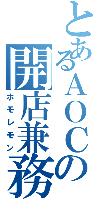 とあるＡＯＣの開店兼務六年（ホモレモン）