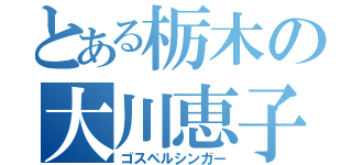 とある栃木の大川恵子（ゴスペルシンガー）