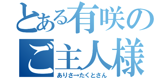 とある有咲のご主人様（ありさ→たくとさん）