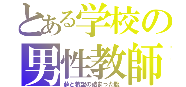 とある学校の男性教師（夢と希望の詰まった腹）