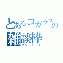 とあるコガラスの雑談枠（フリートーク）