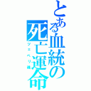 とある血統の死亡運命（ツェペリ魂）