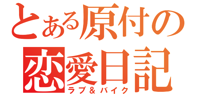 とある原付の恋愛日記（ラブ＆バイク）