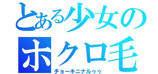 とある少女のホクロ毛（チョーキニナルゥゥ）