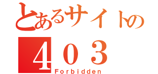 とあるサイトの４０３（Ｆｏｒｂｉｄｄｅｎ）