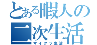 とある暇人の二次生活（マイクラ生活）