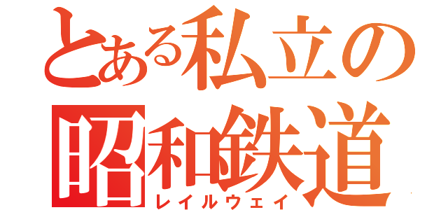 とある私立の昭和鉄道（レイルウェイ）