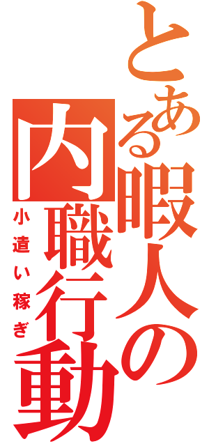 とある暇人の内職行動（小遣い稼ぎ）