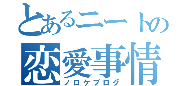 とあるニートの恋愛事情（ノロケブログ）