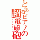 とあるピアノの超電磁砲（レールガン）