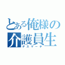 とある俺様の介護員生活（デスマーチ）