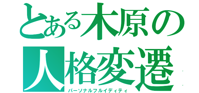 とある木原の人格変遷（パーソナルフルイディティ）