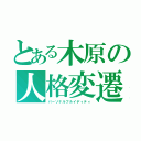 とある木原の人格変遷（パーソナルフルイディティ）