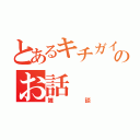 とあるキチガイ組のお話（雑談）