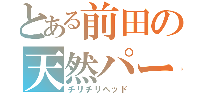 とある前田の天然パーマ（チリチリヘッド）