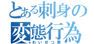 とある刺身の変態行為（わいせつ罪）