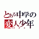 とある中学の変人少年（オネエ）