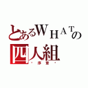 とあるＷＨＡＴの四人組（〜序章〜）