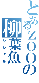 とあるＺＯＯの柳葉魚（ししゃも）