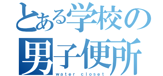 とある学校の男子便所（ｗａｔｅｒ ｃｌｏｓｅｔ）