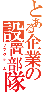 とある企業の設置部隊（フックチーム）