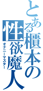 とある櫃本の性欲魔人（オナニーマスター）