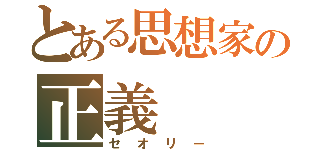 とある思想家の正義（セオリー）