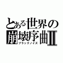 とある世界の崩壊序曲Ⅱ（ブラックノイズ）