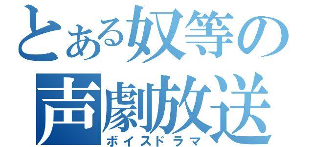 とある奴等の声劇放送（ボイスドラマ）