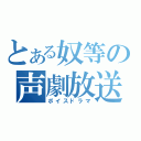 とある奴等の声劇放送（ボイスドラマ）