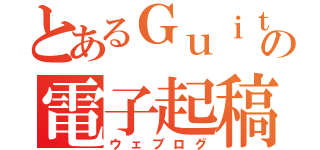 とあるＧｕｉｔａｒ狂の電子起稿（ウェブログ）