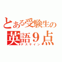 とある受験生の英語９点（デスサイン）