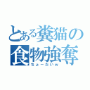 とある糞猫の食物強奪（ちょーだいｗ）