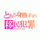 とある身勝手の移民犯罪（現代人まで進化してないので不起訴？）